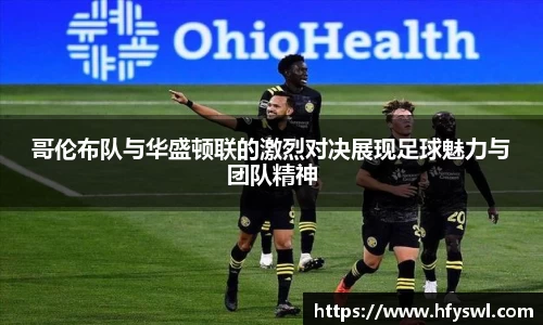 哥伦布队与华盛顿联的激烈对决展现足球魅力与团队精神